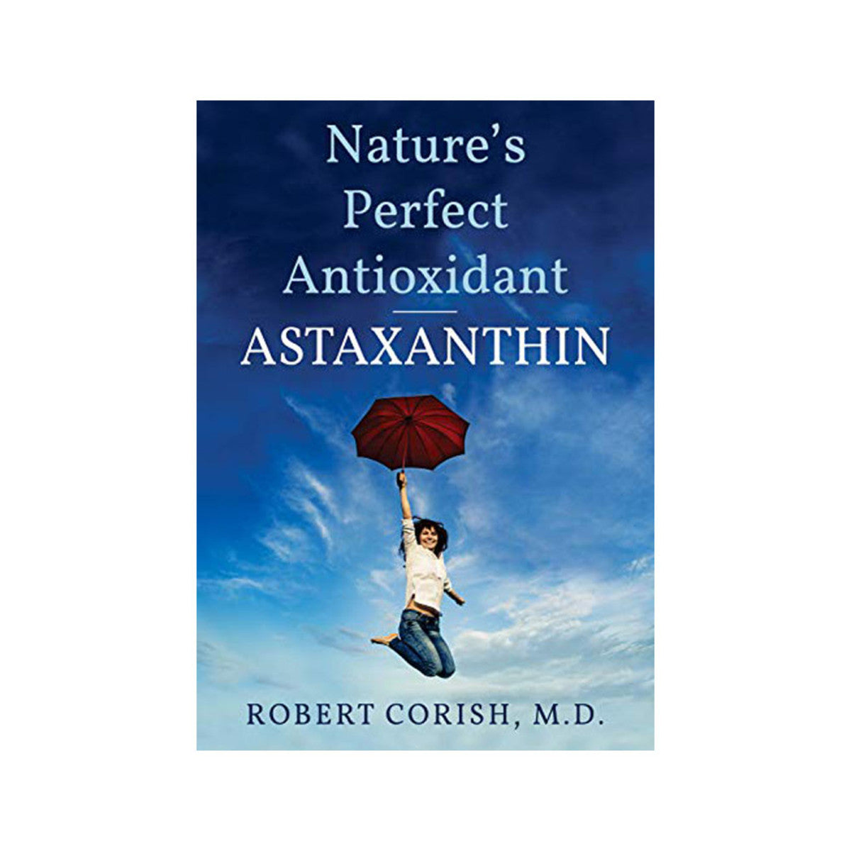 Nature's Perfect Antioxidant Astaxanthin by R. Corish M.D - Cutprice Online