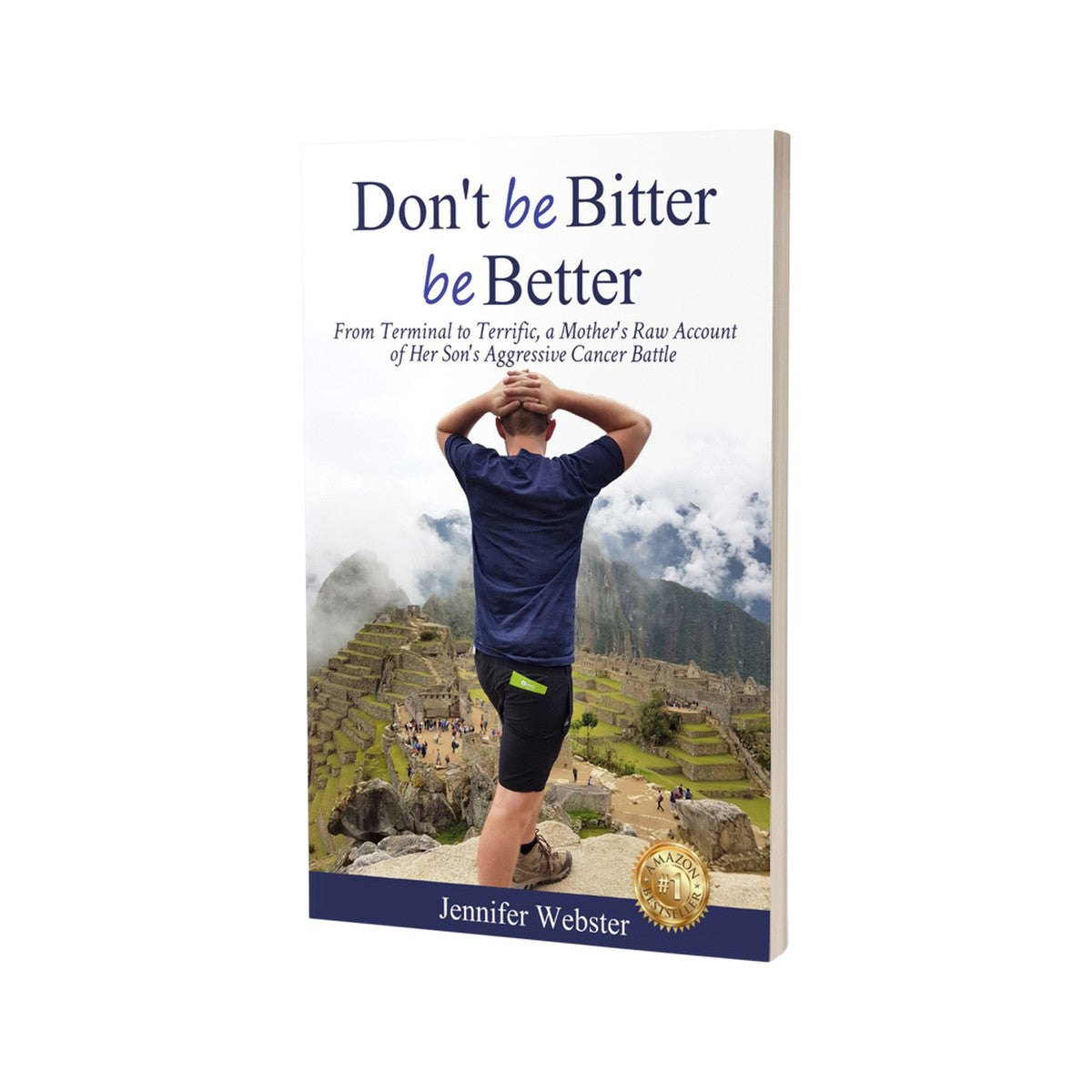 Don't Be Bitter Be Better: From Terminal To Terrific, A Mother's Raw Account Of Her Son's Aggressive Cancer Battle by Jennifer Webster - Cutprice Online